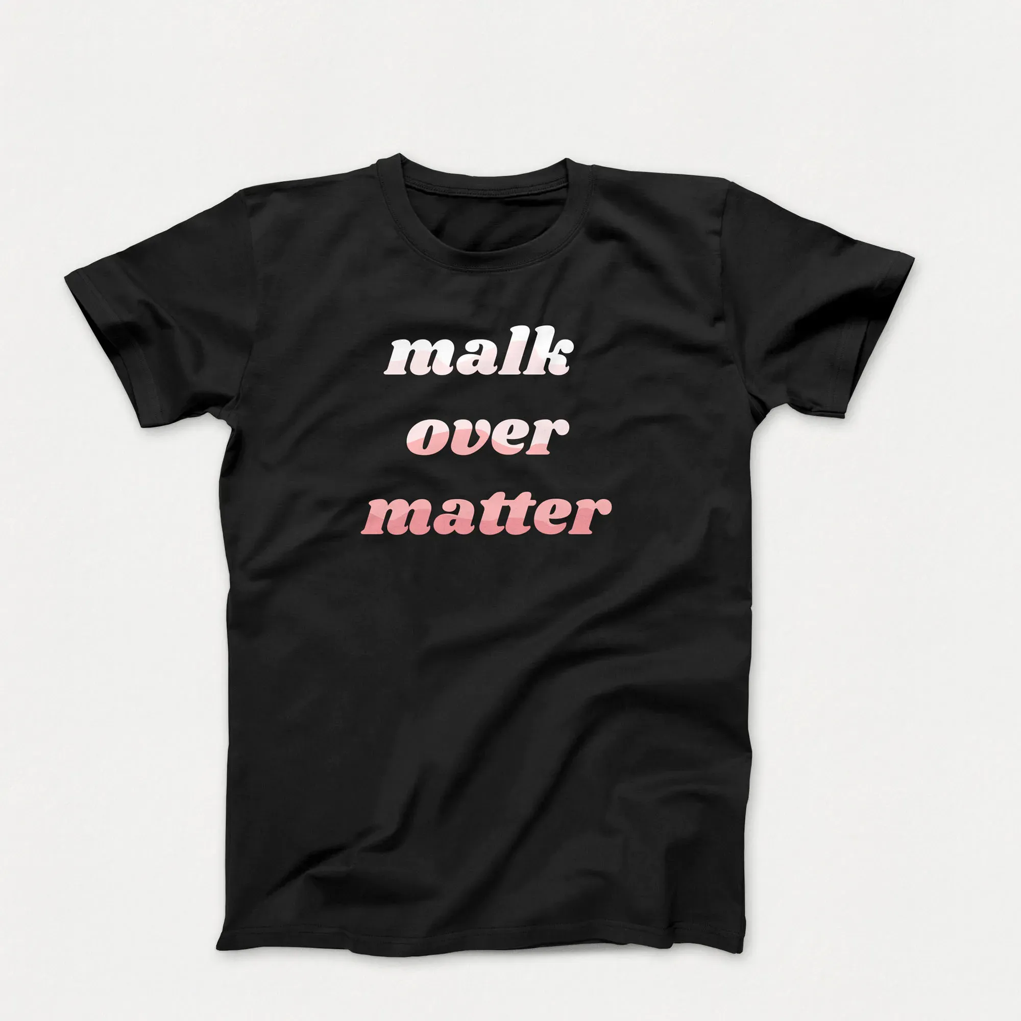 A t-shirt with the Malk Over Matter tagline